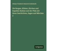 Die Burgen, Klöster, Kirchen und Kapellen Badens und der Pfalz mit ihren Geschichten, Sagen und Märchen 2