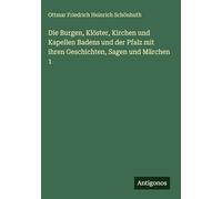 Die Burgen, Klöster, Kirchen und Kapellen Badens und der Pfalz mit ihren Geschichten, Sagen und Märchen 1