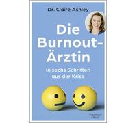 Die Burnout-Ärztin: In sechs Schritten aus der Krise | Kraft und Ruhe zurückgewinnen - warmherzig, realistisch, medizinisch fundiert