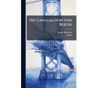 Die Canalisation von Berlin