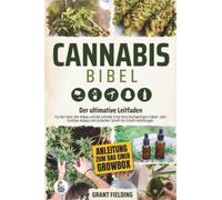 Die Canna ibel: Der ultimative Leitfaden für den Start, den Anbau und die schnelle Ernte Ihres hochwertigen Indoor- oder Outdoor-Anbaus mit einfachen Schritt-für-Schritt-Anleitungen