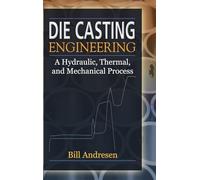 Die Casting Engineering: A Hydraulic, Thermal, And Mechanical Process