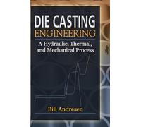 Die Casting Engineering: A Hydraulic, Thermal, And Mechanical Process