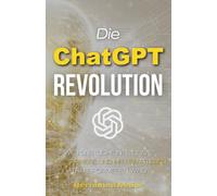 Die ChatGPT-Revolution: Wie künstliche Intelligenz Ihre Karriere und Ihr Privatleben transformieren wird