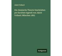Die chemische Theorie Geschrieben pro facultate legendi von Jakob Volhard. München 1863
