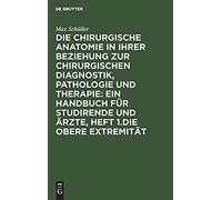 Die Chirurgische Anatomie In Ihrer Beziehung Zur Chirurgischen Diagnostik, Pathologie Und Therapie: Ein Handbuch Für Studirende Und Ärzte, Heft 1.Die Obere Extremität