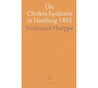 Die Cholera-Epidemie in Hamburg 1892: Beobachtungen und Versuche Über Ursachen, Bekämpfung und Behandlung der Asiatischen Cholera