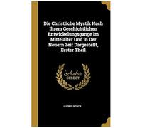 Die Christliche Mystik Nach Ihrem Geschichtlichen Entwickelungsgange Im Mittelalter Und In Der Neuern Zeit Dargestellt, Erster Theil