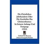 Die Christlichen Jahrhunderte Oder Die Geschichte Des Christenthumes: In Seinem Anfange Und Fortgange (1783) Ducreux, Gabriel M., Fischer, Johann Evangelist (Auteur)