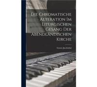 Die Chromatische Alteration Im Liturgischen Gesang Der Abendlndischen Kirche - Gustav Jacobsthal - Creative Media Partners LLC - Livre en Anglais Gustav JacobsthalGustav Jacobsthal (Auteur)