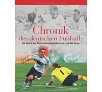 Die Chronik des deutschen Fußballs: Die Spiele der Nationalmanschaften von 1908 bis heute. Mit ausführlichem Nachbericht zur EURO EM 2008