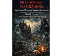 DIE CHRONIKEN DES GRAUENS: Mythen und Phantome der sieben Kontinente: Band 1: Europa - Dunkle Legenden des alten Kontinents