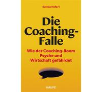 Die Coaching-Falle Wie der Coaching-Boom Psyche und Wirtschaft gefährdet: Woran Coaching oft scheitert und was sich ändern muss - mit Tools, Fragebögen und Checklisten - Svenja Hofert - Haufe - ebook