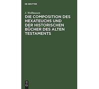 Die Composition Des Hexateuchs Und Der Historischen Bücher Des Alten Testaments