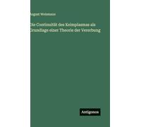 Die Continuität des Keimplasmas als Grundlage einer Theorie der Vererbung