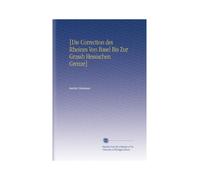 [Die Correction des Rheines Von Basel Bis Zur Grassh Hessischen Grenze] (German Edition)