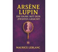 Die Dame mit dem zweiten Gesicht. Ein Detektivroman: Band 16 der Lupin-Reihe. Neuübersetzung