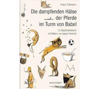 Die dampfenden Hälse der Pferde im Turm von Babel: Ein Sprachspielbuch für Kinder