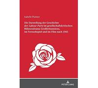 Die Darstellung Der Geschichte Der Ilabour Party/I Im Gesellschaftskritischen Bühnendrama Großbritanniens, Im Fernsehspiel Und Im Film Nach 1945