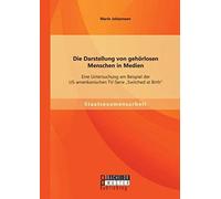 Die Darstellung Von Gehörlosen Menschen In Medien: Eine Untersuchung Am Beispiel Der Us-Amerikanischen Tv-Serie "Switched At Birth