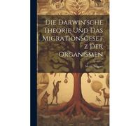 Die Darwin'sche Theorie Und Das Migrationsgesetz Der Organismen