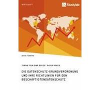 Die Datenschutz-Grundverordnung Und Ihre Richtlinien Für Den Beschäftigtendatenschutz. "Bring Your Own Device" In Der Praxis