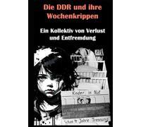 Die DDR und ihre Wochenkrippen I Ein Kollektiv von Verlust und Entfremdung: Verdrängte Erinnerungen - das seelische Erbe der DDR-Wochenkrippen