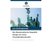 Die Demokratische Republik Kongo vor einer Fassadendemokratie: Das Scheitern der Demokratie in der RDCONGO