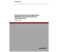 Die Determinanten Des Kundenwertes - Methodik Und Kritische Analyse Aus Empirischer Sicht -