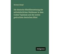 Die deutsche Bibelübersetzung der mittelalterlichen Waldenser in dem Codex Teplensis und der ersten gedruckten deutschen Bibel