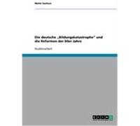 Die deutsche "Bildungskatastrophe" und die Reformen der 60er Jahre Sachsse, Malte (Auteur)