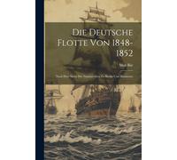 Die Deutsche Flotte Von 1848-1852: Nach Den Akten Der Staatsarchive Zu Berlin Und Hannover