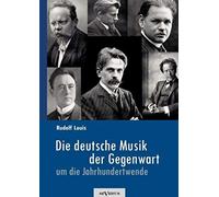 Die Deutsche Musik Der Gegenwart Um Die Jahrhundertwende. Hans Sommer, Engelbert Humperdinck, Ludwig Thuille, Max Schillings, Max Reger, Hugo Wolf, Felix Mendelssohn-Bartholdy Und Viele Andere