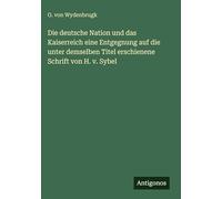 Die deutsche Nation und das Kaiserreich eine Entgegnung auf die unter demselben Titel erschienene Schrift von H. v. Sybel