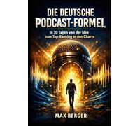 Die deutsche podcast-formel: In 30 Tagen von der Idee zum Top-Ranking in den Charts (German Edition)