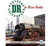 Die Deutsche Reichsbahn in West-Berlin: Interzonenverkehr, die S-Bahn und die DR