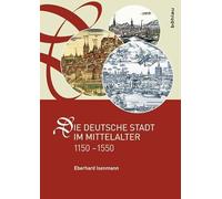 Die Deutsche Stadt Im Mittelalter 1150-1550: Stadtgestalt, Recht, Verfassung, Stadtregiment, Kirche, Gesellschaft, Wirtschaft