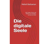 Die digitale Seele: Wie Sorgen, Stress und Medien uns verändern und was uns heilt