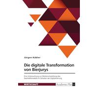Die digitale Transformation von Bierjurys: Eine Untersuchung zur Weiterentwicklung des Geschäftsmodells im Zeitalter der Digitalisierung