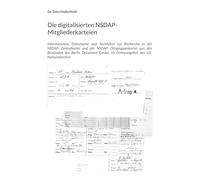 Die digitalisierten NSDAP-Mitgliederkarteien: Informationen, Dokumente und Suchhilfen zur Recherche in der NSDAP-Zentralkartei und der ... im Onlineangebot des US-Nationalarchivs