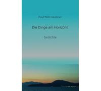 Die Dinge am Horizont: Gedichte