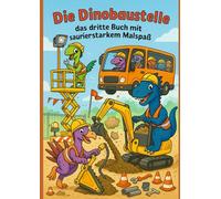 Die Dinobaustelle - das dritte Buch mit saurierstarkem Malspaß: Ein kreatives Malbuch mit Dinosauriern auf der Baustelle - für Kinder ab 3 Jahren