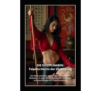 DIE DISZIPLINARIN: Taipehs Herrin der Züchtigung: Ein Werk extremer, einvernehmlicher BDSM-Fantasie - in einer Welt ritualisierter Dominanz und psychologischer Transformation.