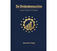 Die Dividendenmaschine: Der Europa Fahrplan für Einsteiger, mit Aktien und ETFs ein stabiles Dividendeneinkommen aufbauen, Steuern und Quellensteuer verstehen, Risiken vermeiden
