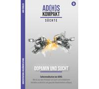 Die Dopamin-Falle: Sucht und schädliches Verhalten bei ADHS: Wie du aus dem Kreislauf von ADHS, Sucht und schädlichem Verhalten ausbrichst und gesunde Gewohnheiten aufbaust