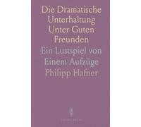 Die Dramatische Unterhaltung Unter Guten Freunden: Ein Lustspiel von Einem Aufzüge