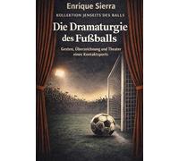 DIE DRAMATURGIE DES FUẞBALLS: Gesten, Überzeichnung und Theater in einem Kontaktsport