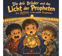 Die drei Brüder und das Licht der Propheten: Eine Zeitreise zu den größten Propheten - Prophetengeschichten für Kinder ab 4 Jahren