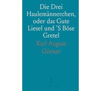 Die Drei Haulemännerchen, oder das Gute Liesel und 'S Böse Gretel: Eine Komödie für Kinder in 5 Bildern; Nach Einem Märchen