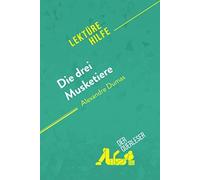 Die Drei Musketiere Von Alexandre Dumas (Lektürehilfe): Detaillierte Zusammenfassung, Personenanalyse Und Interpretation